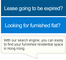 Lease going to be expired?
Looking for furnished flat?

With our search engine, you can easily to find your furnished residential space in Hong Kong.